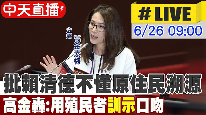 【中天直播#LIVE】批賴清德不懂原住民溯源 高金轟:用殖民者"訓示"口吻20250626@中天新聞CtiNews