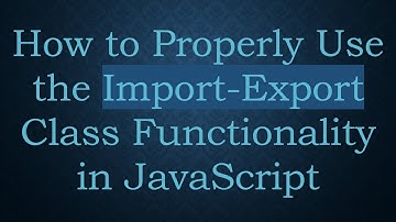 How to Properly Use the Import-Export Class Functionality in JavaScript