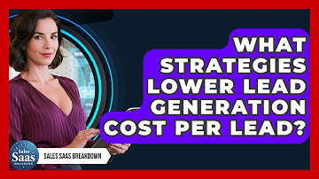 What Strategies Lower Lead Generation Cost Per Lead? - Sales Saas Breakdown