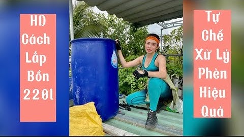 HD cách lắp bồn tự chế 220l xử lý nhiễm sắt phèn hiệu quả / lọc nước thiên hà #cáchlọcnước #xửlýnước