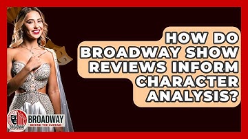 How Do Broadway Show Reviews Inform Character Analysis? - Broadway Behind The Curtain