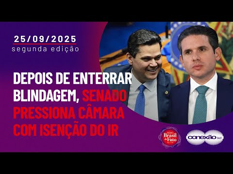 Depois de enterrar Blindagem, Senado pressiona Câmara com isenção do IR | Conexão BdF - 2ª Edição