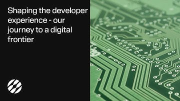 Shaping the developer experience - our journey to a digital frontier