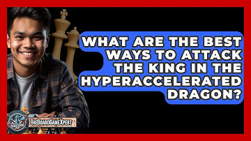 What Are The Best Ways To Attack The King In The Hyperaccelerated Dragon? - The Board Game Xpert