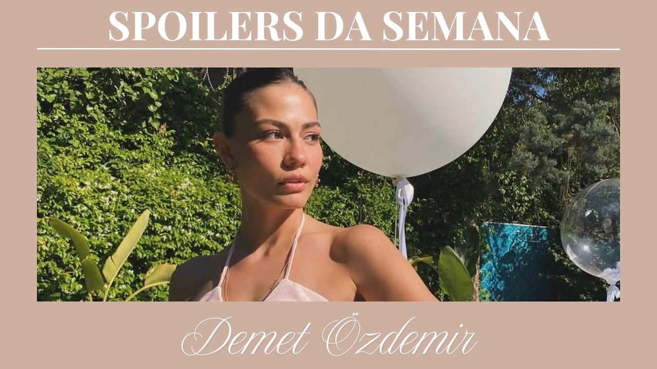 🙋🏻‍♀️DEMET OZDEMIR | SPOILER DA PROXIMA SEMANA ( Imposições e Liberdade ) #demetözdemir