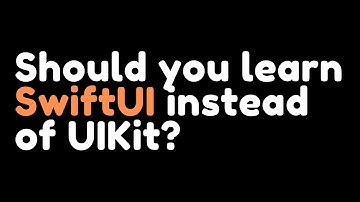 Should you learn SwiftUI instead of UIKit?