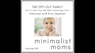 The Opt-Out Family | How to Give Your Kids What Technology Can't with Erin Loechner (EP339)