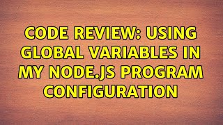 Code Review: Using global variables in my node.js program configuration (2 Solutions!!)