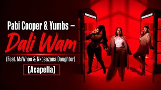 Pabi Cooper & Yumbs – Dali Wam (Feat. MaWhoo & Nkosazana Daughter) [Acapella]