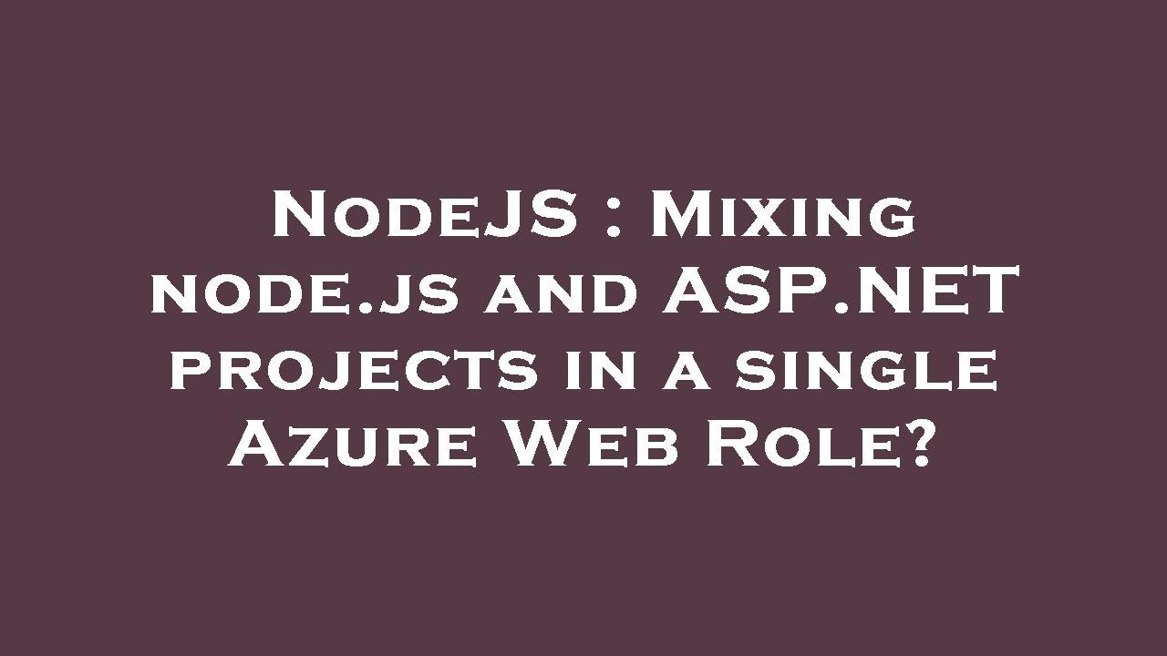 NodeJS : Mixing node.js and ASP.NET projects in a single Azure Web Role ...