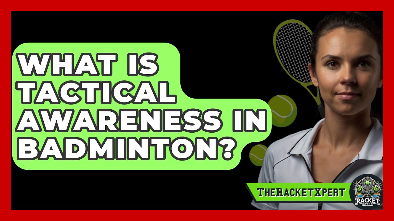 What Is Tactical Awareness In Badminton? - The Racket Xpert