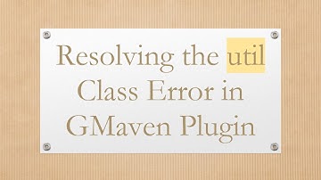 Resolving the util Class Error in GMaven Plugin