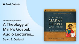 A Theology of Mark's Gospel: Audio Lectures: 14… by David E. Garland · Audiobook preview