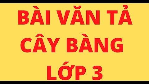 BÀI VĂN TẢ CÂY BÀNG LỚP 3