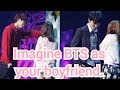Imagine BTS as your boyfriend.