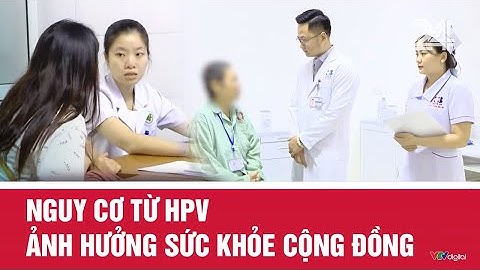 Nguy cơ từ HPV ảnh hưởng sức khỏe cộng đồng | VTV24