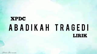 🎵 XPDC - ABADIKAH TRAGEDI LIRIK HQ