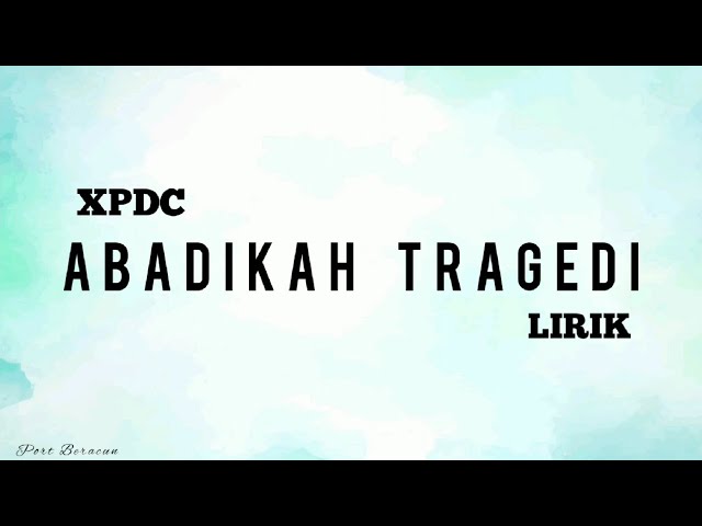 🎵 XPDC - ABADIKAH TRAGEDI LIRIK HQ class=