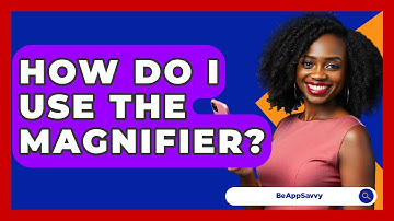 How Do I Use The Magnifier? - Be App Savvy