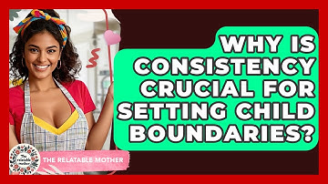 Why Is Consistency Crucial For Setting Child Boundaries? - The Relatable Mother