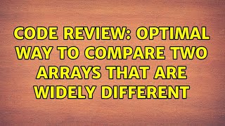 Code Review: Optimal way to Compare two arrays that are widely different