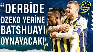 Zeki Uzundurukan: "Galatasaray - Fenerbahçe Derbisinde Dzeko Yerine Batshuayi'yi Oynayacak"