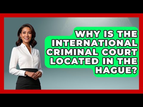 Why Is the International Criminal Court Located in The Hague?