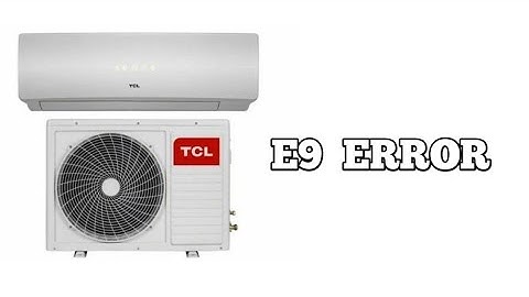 E9 ERROR FOR TCL SPLIT TYPE AIR CONDATION.
