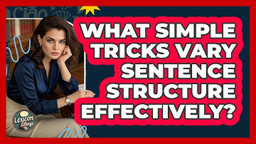 What Simple Tricks Vary Sentence Structure Effectively? - Lexicon Lounge