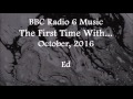 (2016/10/xx) BBC Radio 6 Music, The First Time With..., Ed