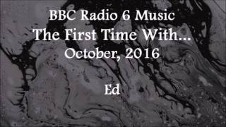 (2016/10/xx) BBC Radio 6 Music, The First Time With..., Ed