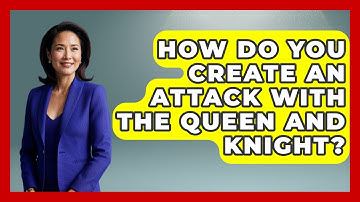 How Do You Create An Attack With The Queen And Knight? - The Chess Codex
