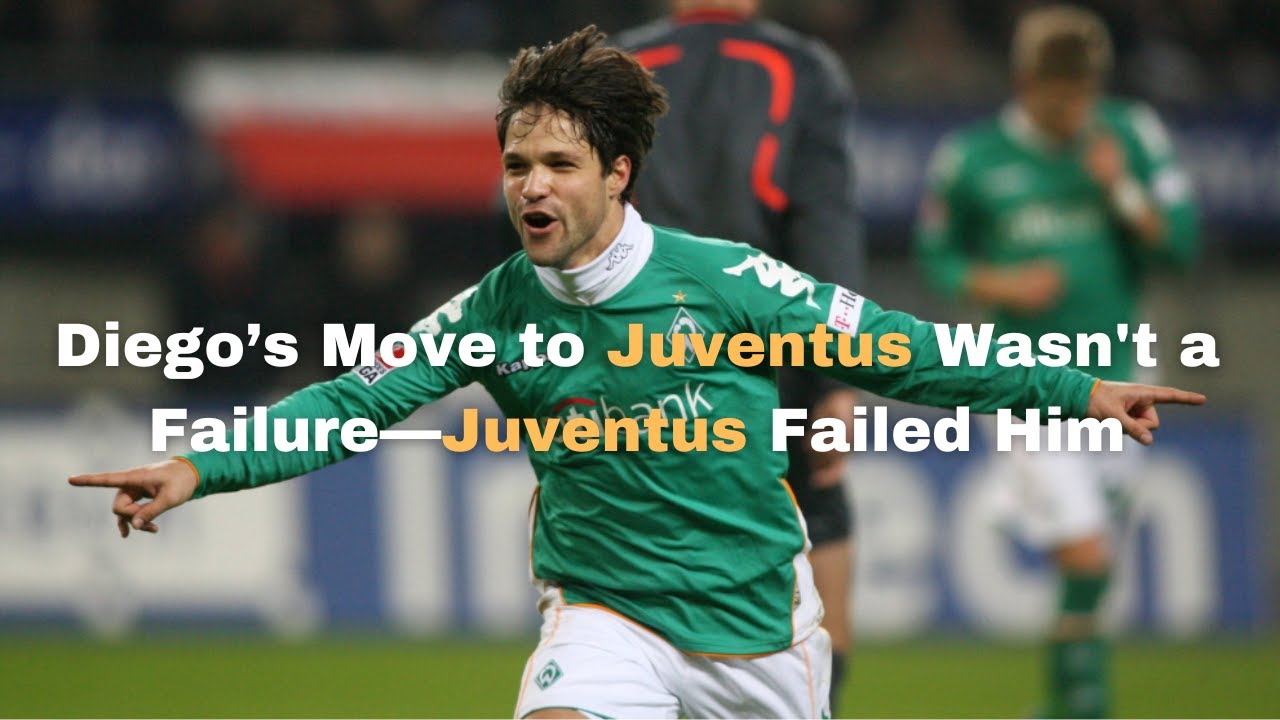 Diego’s Move to Juventus Wasn't a Failure—Juventus Failed Him