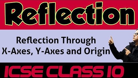 Reflection in Maths ICSE Class 10 | Reflection through x-axis, y-axis and origin | @sirtarunrupani