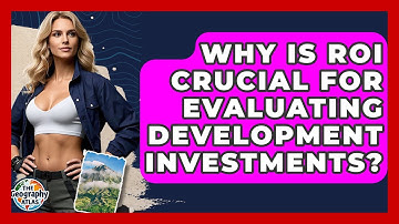 Why Is ROI Crucial For Evaluating Development Investments? - The Geography Atlas