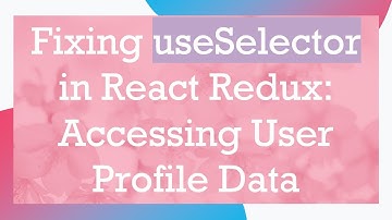 Fixing useSelector in React Redux: Accessing User Profile Data