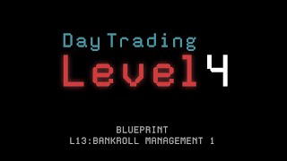 Blueprint L13: BANKROLL MANAGEMENT 1 (Level 4 Day Trading)