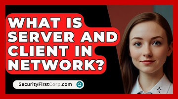 What Is Server And Client In Network? - SecurityFirstCorp.com