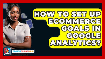 How To Set Up Ecommerce Goals In Google Analytics? - SearchEnginesHub.com