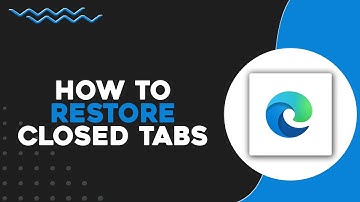 How To Restore Closed Tabs On Microsoft Edge (Quick & Easy)