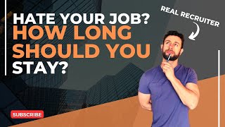 How Long Do I Need to Stay at a Job I Hate - Ask a Recruiter