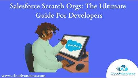 Salesforce Scratch Orgs The Ultimate Guide for Developers