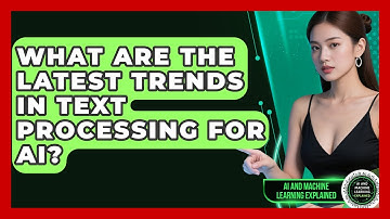 What Are the Latest Trends in Text Processing for AI? - AI and Machine Learning Explained