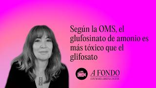 Según la OMS, el glufosinato de amonio es más tóxico que el glifosato