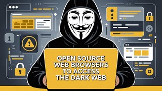 10 FREE Open Source Web Browsers To Access The Dark Web