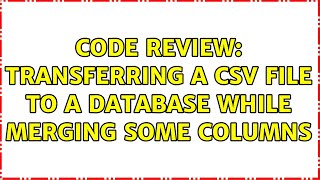 Code Review: Transferring a CSV file to a database while merging some columns (2 Solutions!!)