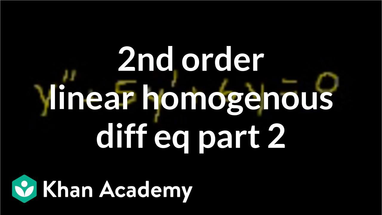 2nd Order Linear Homogeneous Differential Equations 2 Video Khan Academy