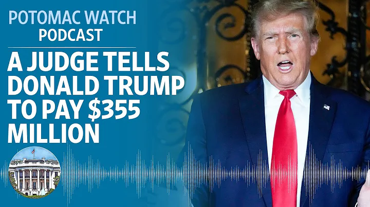 A Judge Tells Donald Trump to Pay $355 Million | Potomac Watch Podcast: WSJ Opinion