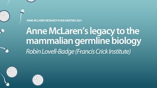 ‘Anne McLaren’s legacy to the mammalian germline biology’ (Robin Lovell-Badge)