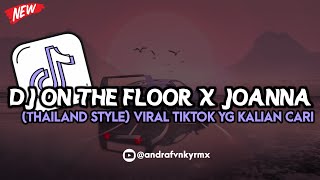 DJ ON THE FLOOR X JOANNA (THAILAND STYLE) VIRAL TIKTOK TERBARU YG KALIAN CARI 🔥🥵